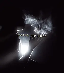 Watch me burn