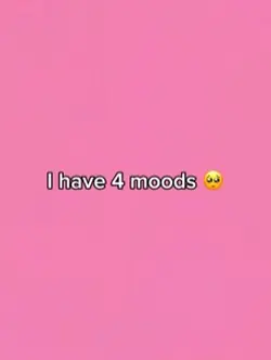 I have 4 moods