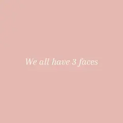 We all have 3 faces
