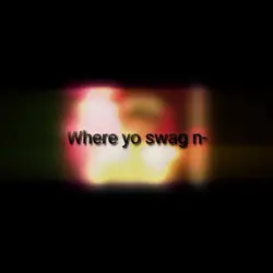 where yo swag ?