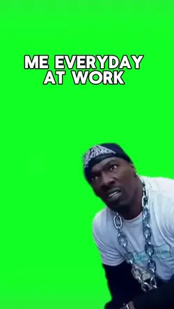 Me everyday at work