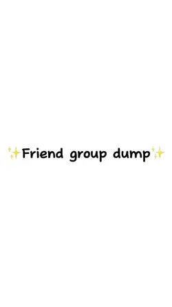 Friend group dump
