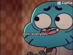 pov: everyday.