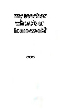 where’s ur homework?