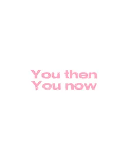 YOU THEN, YOU NOW 