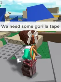 We need gorilla tape