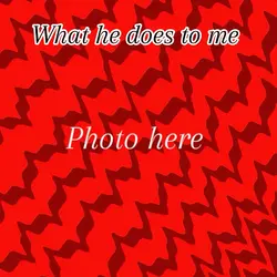 What he does to me 