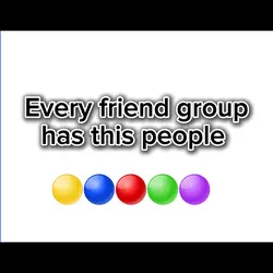 Every friend group 