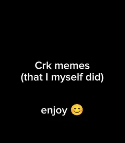 CRK MEMES MADE BY ME