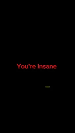 Your insane 