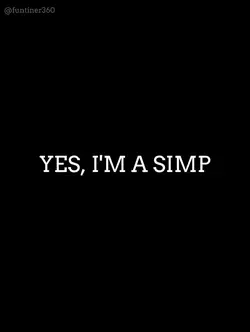 Yes, I'm A Simp