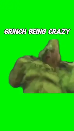Grinch Being Crazy