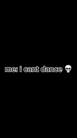 I can’t dance 