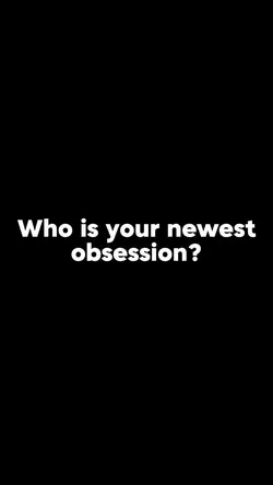 Newest obsessions