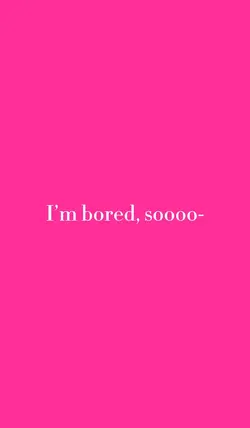 I’m bored