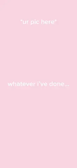 whatever i’ve done..