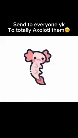 Get axolotl’d🤭🫵