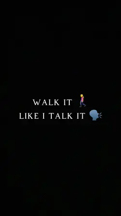 Walk like I talk
