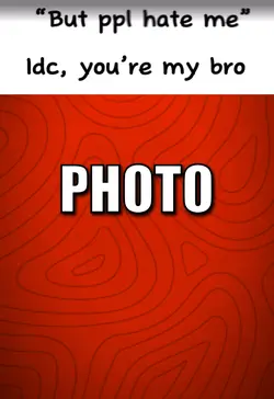 “Idc, you’re my bro”