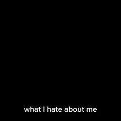 what I hate about me