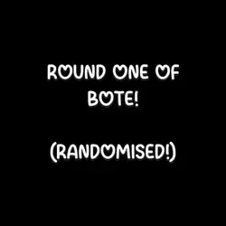 Round One BOTE!