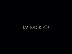I’m back! <3