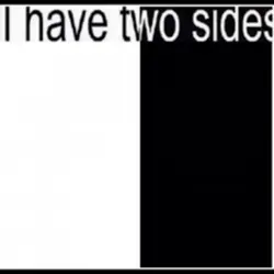 I have two sides 
