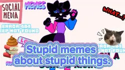 Stupid memes~Part 1