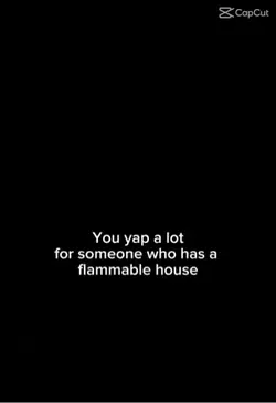 You yap alot for 