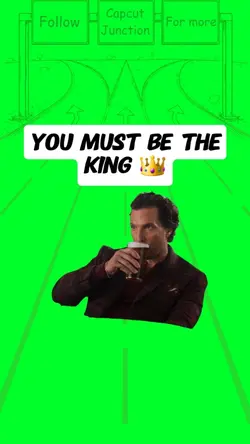 You must be the king