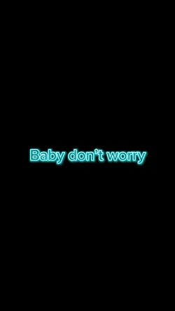 Baby don’t worry 