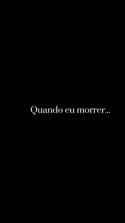 quando eu morrer...