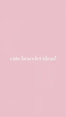 Bracelet ideas!