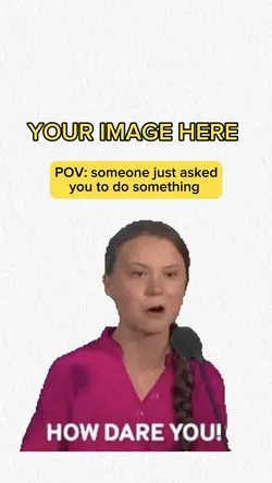How Dare You - Meme 