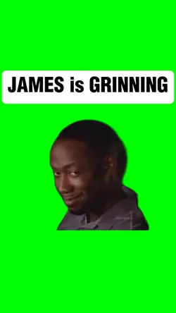 JAMES is GRINNING 