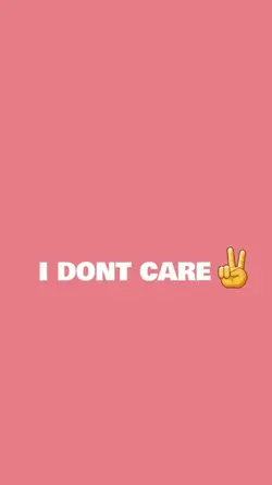 I DONT CARE