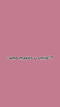 "who makes u smile"?