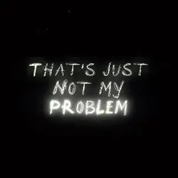 Not my problemmm