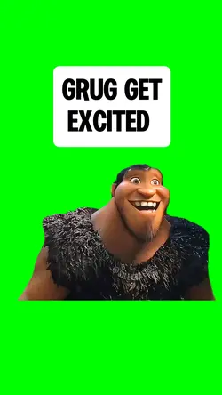GRUG GET EXCITED 