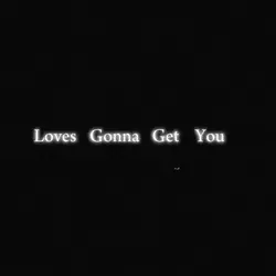 Loves gonna get you