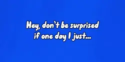 If 1 day I just-