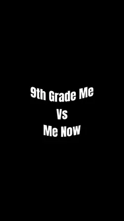 9th grade vs me now