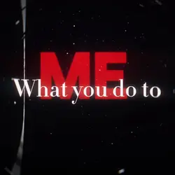 What you do to me