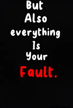 It’s your fault. 