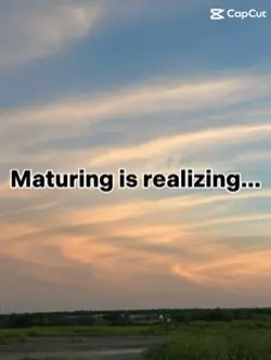 Maturing is realizin