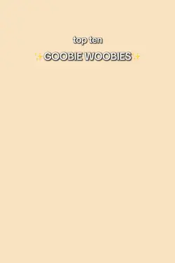10 gooby woobies