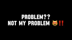 it’s not my problem 