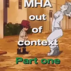MHA OUT OF CONTEX