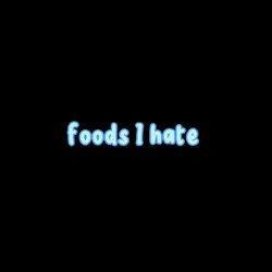 foods I hate