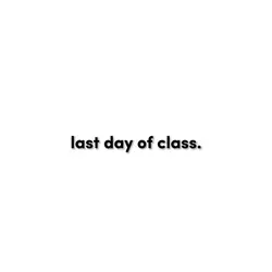 last day of class.